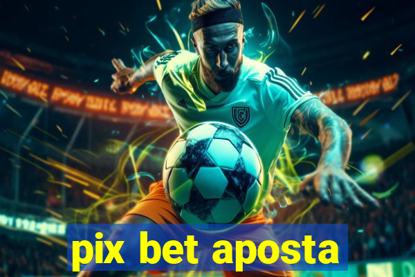 pix bet aposta